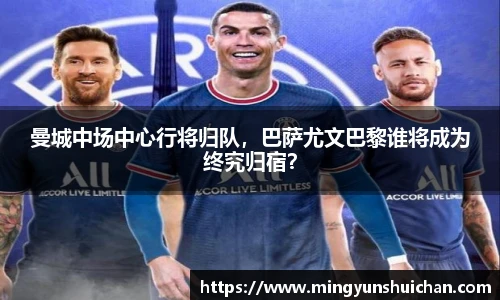 曼城中场中心行将归队，巴萨尤文巴黎谁将成为终究归宿？