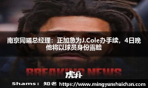 南京同曦总经理：正加急为J.Cole办手续，4日晚他将以球员身份露脸